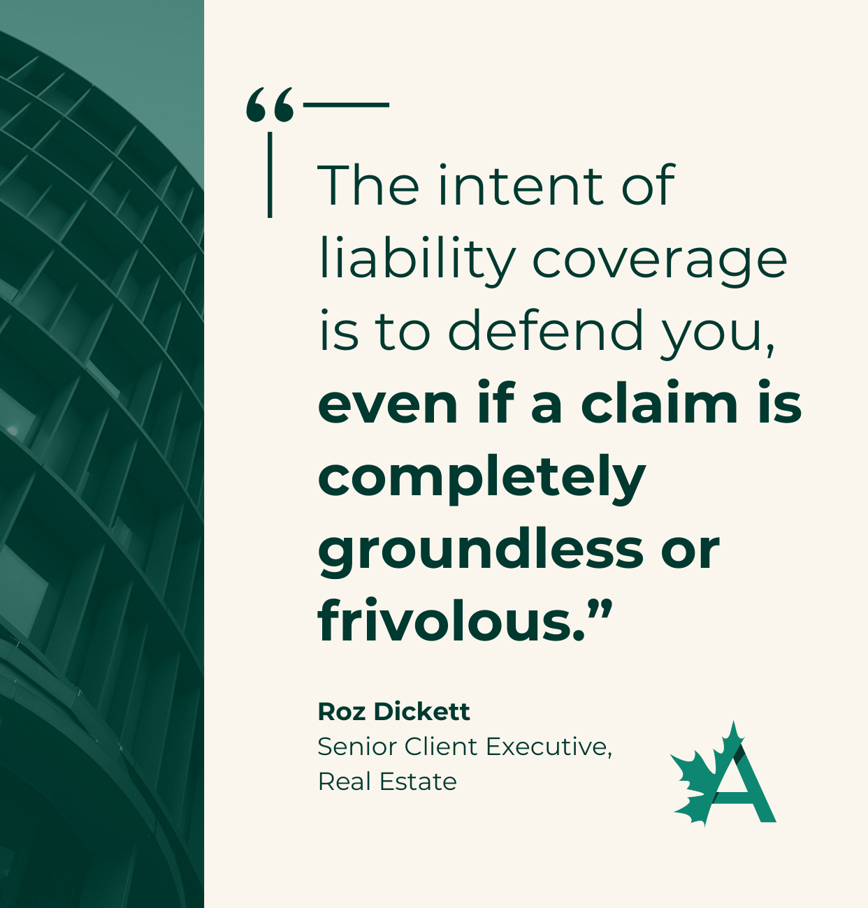 Graphic featuring a quote from Roz Dickett, Senior Client Executive, Real Estate, at Acera Insurance. The quote reads: “The intent of liability coverage is to defend you, even if a claim is completely groundless or frivolous.” Her name, title, and Acera Insurance logo are displayed below the quote, all set against a dark green background with a photo of a building.